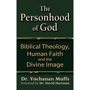 Personhood of God: Biblical Theology, Human Faith and the Divine Image, Paperback - Yochanan Muffs imagine