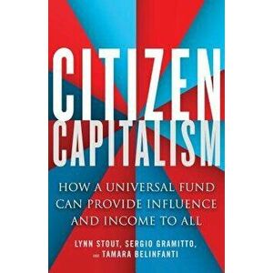 Citizen Capitalism: How a Universal Fund Can Provide Influence and Income to All, Paperback - Lynn Stout imagine