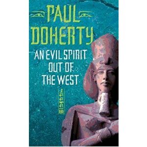 Evil Spirit Out of the West (Akhenaten Trilogy, Book 1). A story of ambition, politics and assassination in Ancient Egypt, Paperback - Paul Doherty imagine