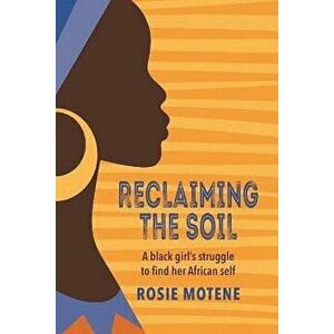 Reclaiming the Soil: A Black Girl's Struggle to Find Her African Self, Paperback - Rosie Motene imagine