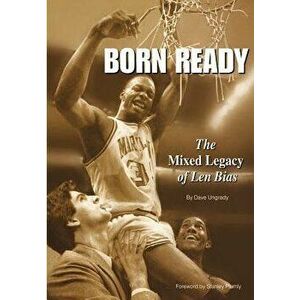 Born Ready: The Mixed Legacy of Len Bias, Paperback - Dave J. Ungrady imagine