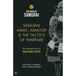 Samurai Arms, Armour & the Tactics of Warfare: The Collected Scrolls of Natori-Ryu, Hardcover - Antony Cummins imagine