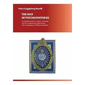 The Way of Psychosynthesis: A Complete Guide to Origins, Concepts, and the Fundamental Experiences, with a Biography of Roberto Assagioli, Paperback - imagine