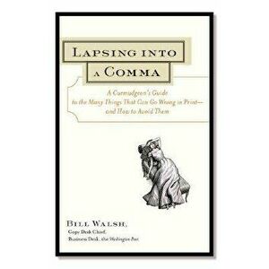 Lapsing Into a Comma: A Curmudgeon's Guide to the Many Things That Can Go Wrong in Print--And How to Avoid Them, Paperback - Bill Walsh imagine