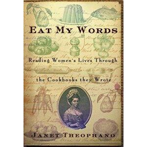 Eat My Words: Reading Women's Lives Through the Cookbooks They Wrote, Paperback - Janet Theophano imagine