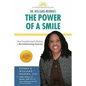 The Power Of A Smile: How Complete Health Dentistry Is Revolutionizing America, Paperback - Donna R. Williams-Ngirwa imagine