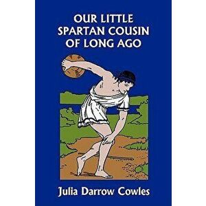 Our Little Spartan Cousin of Long Ago (Yesterday's Classics), Paperback - Julia Darrow Cowles imagine