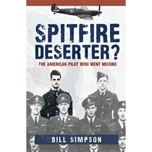 Spitfire Deserter?. The American Pilot Who Went Missing, Paperback - Bill Simpson imagine