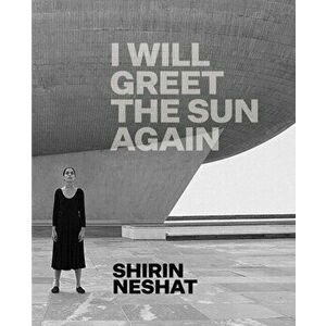 Shirin Neshat: I Will Greet the Sun Again, Hardback - Ed Schad imagine