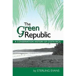 The Green Republic: A Conservation History of Costa Rica, Paperback - Sterling Evans imagine