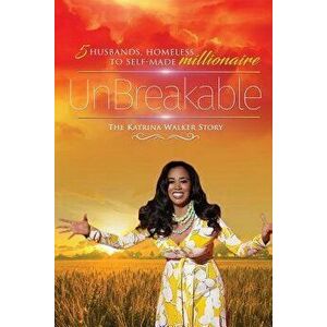 Unbreakable: 5 Husbands, Homeless to Self-Made Millionaire the Katrina Walker Story, Paperback - Katrina Walker imagine