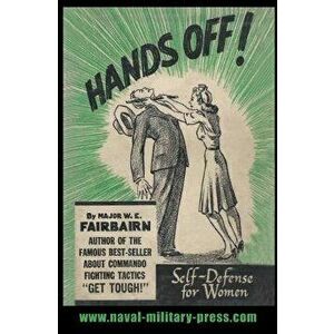 Hands Off!: Self-Defence for Women, Paperback - W. E. Fairbairn imagine