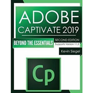 Adobe Captivate 2019: Beyond The Essentials (2nd Edition), Paperback - Kevin Siegel imagine