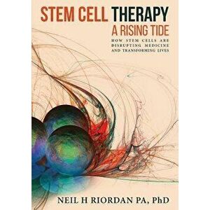 Stem Cell Therapy: A Rising Tide: How Stem Cells Are Disrupting Medicine and Transforming Lives, Paperback - Neil H. Riordan imagine