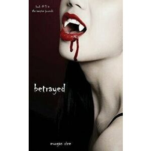 Betrayed (Book #3 in the Vampire Journals), Paperback - Morgan Rice imagine