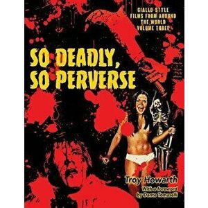 So Deadly, So Perverse: Giallo-Style Films From Around the World, Vol. 3, Paperback - Troy Howarth imagine