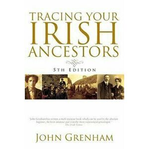 Tracing Your Irish Ancestors. Fifth Edition, Paperback - John Grenham imagine