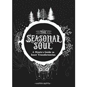The Seasonal Soul: A Mystic's Guide to Inner Transformation, Paperback - Lauren Aletta imagine
