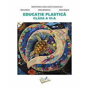 Educatie Plastica. Clasa a VI-a - Elena Stoica, Adina Serbanoiu, Adina Grigore imagine