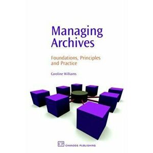 Managing Archives. Foundations, Principles and Practice, Paperback - Caroline Williams imagine