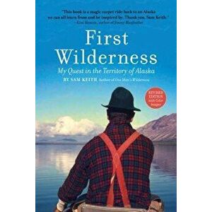 First Wilderness, Revised Edition: My Quest in the Territory of Alaska, Paperback - Sam Keith imagine