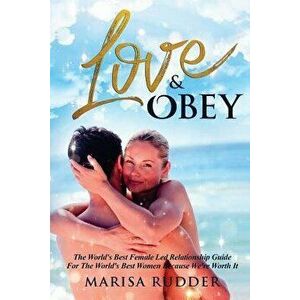 Love & Obey: The World's Best Female Led Relationship Guide, Paperback - MS Marisa Rudder imagine