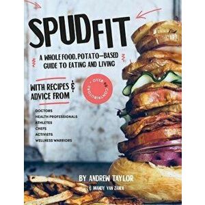 Spud Fit: A whole foods, potato-based guide to eating and living., Paperback - Andrew Flinders Taylor imagine