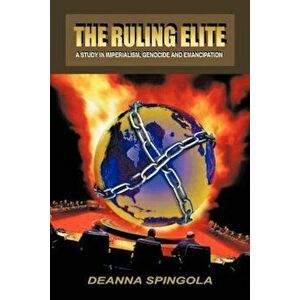 The Ruling Elite: A Study in Imperialism, Genocide and Emancipation, Paperback - Deanna Spingola imagine