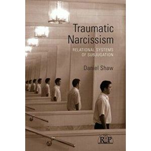 Traumatic Narcissism: Relational Systems of Subjugation, Paperback - Daniel Shaw imagine