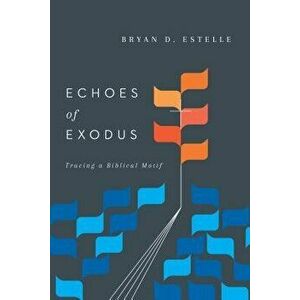 Echoes of Exodus: Tracing a Biblical Motif, Paperback - Bryan D. Estelle imagine