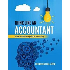 Think Like an Accountant: A Non-Accountant's Guide to Accounting, Paperback - Shubhasish Das imagine