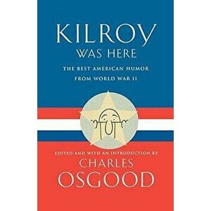 Kilroy Was Here: The Best American Humor from World War II, Paperback - Charles Osgood imagine