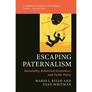 Escaping Paternalism. Rationality, Behavioral Economics, and Public Policy, Paperback - Glen Whitman imagine