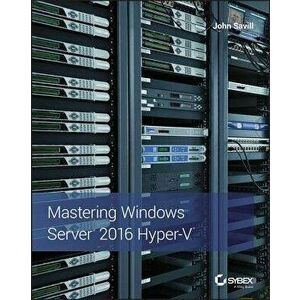 Mastering Windows Server 2016 Hyper-V, Paperback - John Savill imagine