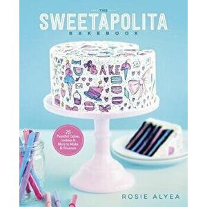 The Sweetapolita Bakebook: 75 Fanciful Cakes, Cookies & More to Make & Decorate, Paperback - Rosie Alyea imagine
