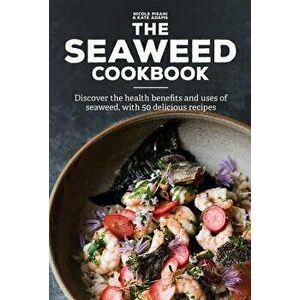 The Seaweed Cookbook: Discover the Health Benefits and Uses of Seaweed, with 50 Delicious Recipes, Hardcover - Nicole Pisani imagine