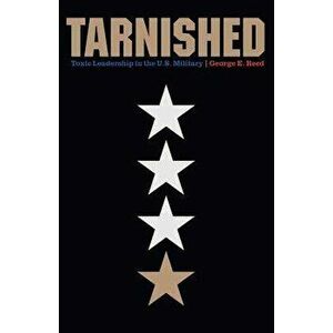 Tarnished: Toxic Leadership in the U.S. Military, Hardcover - George E. Reed imagine