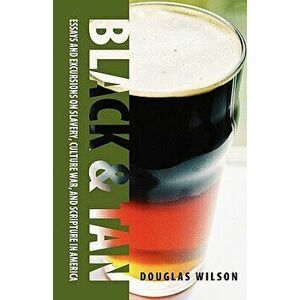 Black & Tan: A Collection of Essays and Excursions on Slavery, Culture War, and Scripture in America, Paperback - Douglas Wilson imagine