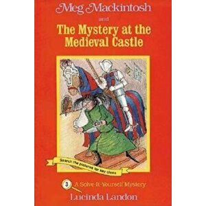 Meg Mackintosh and the Mystery at the Medieval Castle: A Solve-It-Yourself Mystery, Paperback - Lucinda Landon imagine