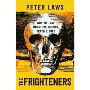 Frighteners. Why We Love Monsters, Ghosts, Death & Gore, Paperback - Peter Laws imagine
