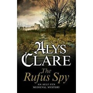 The Rufus Spy: A Medieval Mystical Mystery, Paperback - Alys Clare imagine