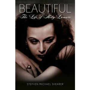 Beautiful: The Life of Hedy Lamarr, Paperback - Stephen Michael Shearer imagine