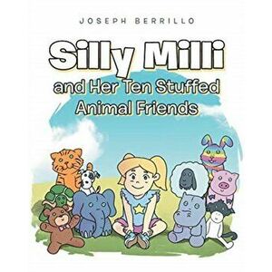 Silly Milli and Her Ten Stuffed Animal Friends, Paperback - Joseph Berrillo imagine