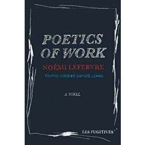 Poetics of Work, Paperback - Noemi Lefebvre imagine