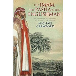 The Imam, the Pasha and the Englishman. The Ordeal of 'Abd Allah ibn Sa'ud, Cairo 1818, Hardback - Michael Crawford imagine