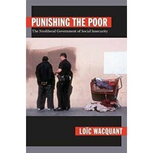 Punishing the Poor: The Neoliberal Government of Social Insecurity, Paperback - Loic Wacquant imagine