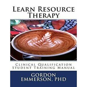 Learn Resource Therapy: Clinical Qualification Student Training Manual, Paperback - Gordon Emmerson Phd imagine