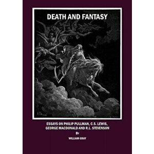Death and Fantasy. Essays on Philip Pullman, C. S. Lewis, George MacDonald and R. L. Stevenson, Hardback - William Gray imagine