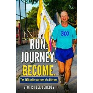 Run Journey Become - The 3100-Mile Footrace of a Lifetime, Paperback - Stutisheel Lebedev imagine