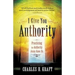 I Give You Authority: Practicing the Authority Jesus Gave Us, Paperback - Charles H. Kraft imagine